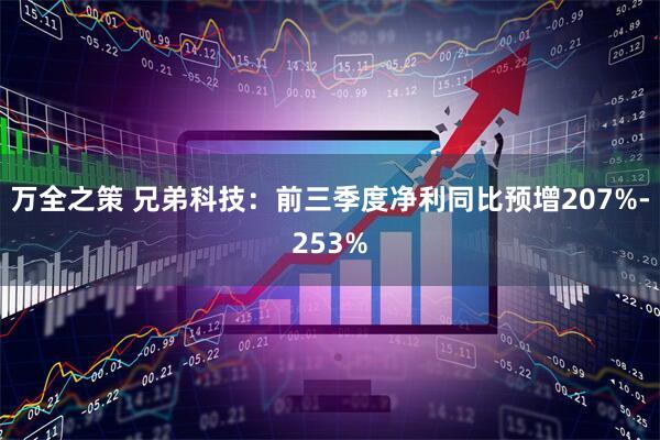 万全之策 兄弟科技：前三季度净利同比预增207%-253%
