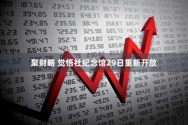 聚财略 觉悟社纪念馆29日重新开放